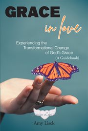 Grace in love : Experiencing the Transformational Change of God's Grace (A Guidebook) cover image