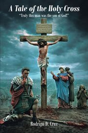 A tale of the holy cross. "Truly This Man Was the Son of God!" cover image