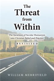 The threat from within : the incursion of secular humanism into Christian belief and practice cover image