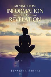 Moving from information to revelation : Living Your Best Life Being Reconciled with God cover image