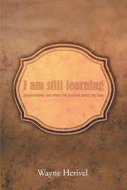 I Am Still Learning : Recollections and What I've Learned along the Way cover image