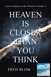 Heaven is closer than you think, volume 3. Love Letters to the World cover image