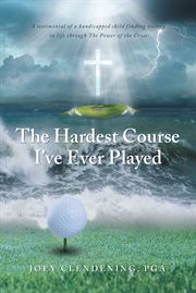 The Hardest Course I've Ever Played : A testimonial of a handicapped child finding victory in life through The Power of the Cross cover image