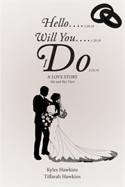 Hello.... will you.... i do: a love story: his and her view cover image