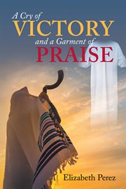 A Cry of Victory and a Garment of Praise cover image