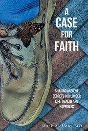 A case for faith sharing ancient secrets for longer life, health and happiness cover image