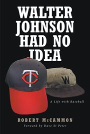 Walter johnson had no idea : A Life with Baseball cover image