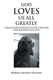 God loves us all greatly: caring for ourselves as we care for our beloved sick pets cover image