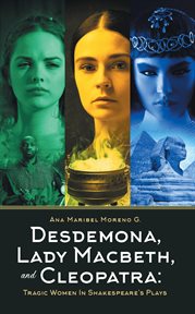 Desdemona, Lady Macbeth, and Cleopatra : tragic women in Shakespeare's plays cover image