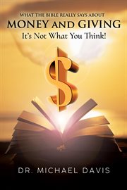 What the Bible really says about money and giving : it's not what you think! cover image