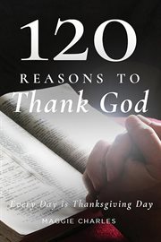 120 reasons to thank God : everyday is Thanksgiving Day cover image