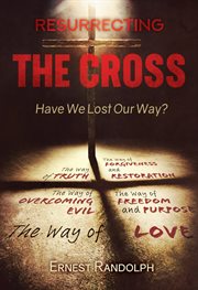 Resurrecting the cross. Have We Lost Our Way? cover image