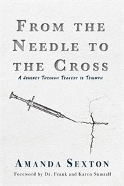 From the needle to the cross. A Journey Through Tragedy to Triumph cover image