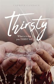 Thirsty. What Is It That You Thirst For? cover image