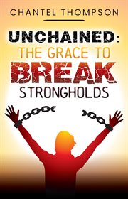 Unchained. The Grace to Break Strongholds cover image