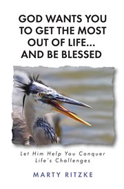 God wants you to get the most out of life... and be blessed!. Let Him Help You Conquer Life's Challenges cover image