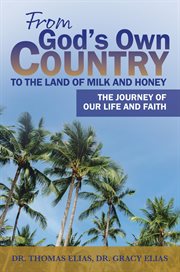 From god's own country to the land of milk and honey. The Journey of Our Life and Faith cover image