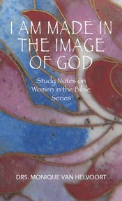 I am made in the image of god. Study Notes on Women in the Bible Series cover image