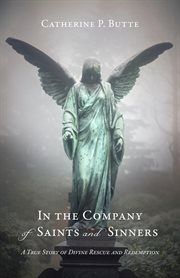 In the company of saints and sinners. A True Story of Divine Rescue and Redemption cover image