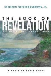 The revelation of jesus christ as told to his servant john. A Verse-by-Verse Study cover image