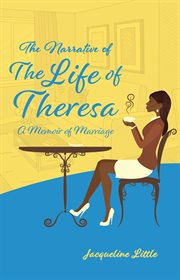 The narrative of the life of theresa. A Memoir of Marriage cover image