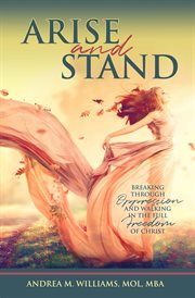 Arise and stand. Breaking Through Oppression and Walking in the Full Freedom of Christ cover image