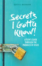 Secrets i gotta know!. A Teen's Guide Through the Parables of Jesus cover image