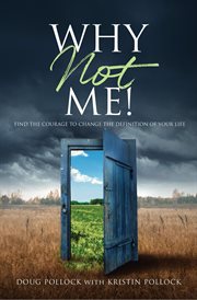 Why not me!. Find the Courage to Change the Definition of Your Life cover image