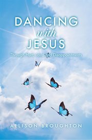 Dancing with jesus. Through Hurt, Loss and Disappointments cover image
