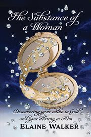 The substance of a woman : Discovering Your Value to God and Your Destiny in Him cover image