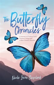 The butterfly chronicles. A Journey of Finding God's Purpose Living with A Rare Genetic Disorder cover image