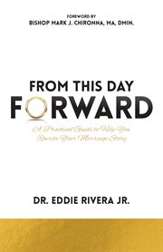 From this day forward. A Practical Guide to Help You Rewrite Your Marriage Story cover image