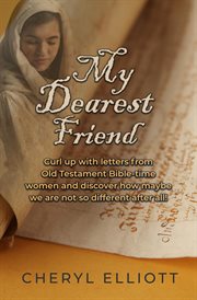 My dearest friend : Curl Up With Letters From Old Testament Bible-time Women and Discover How Maybe we are not so Differ cover image