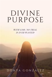 Divine purpose : With God, No Trial Is Ever Wasted cover image