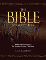 The bible from start to finish : A Concise Commentary for Reading Through the Bible cover image