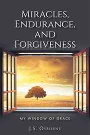 Miracles, Endurance, and Forgiveness : My Window of Grace cover image