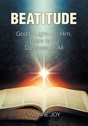 Beatitude : God Is Light..."In Him, There Is No Darkness at All cover image