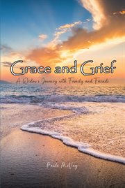 Grace and grief : A Widow's Journey with Family and Friends cover image