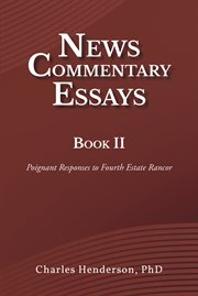 News Commentary Essays Book II : Poignant Responses to Fourth Estate Rancor cover image
