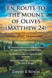 En Route to the Mount of Olives (Matthew 24) : The Intimate Conversation with Jesus before His Triumphal Entry on Palm Sunday: Exploring Jesus answering the disciples' questions. When will be the sign of your coming? The end of the age? cover image