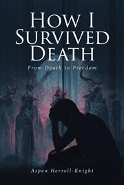How I Survived Death : From Death to Freedom cover image