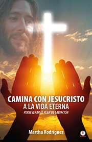 Camina con jesucristo a la vida eterna. Perseverar el plan de salvación cover image