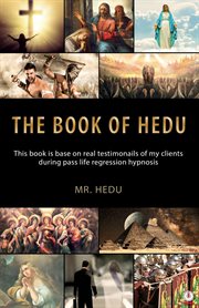 The book of hedu : Insights from Past Life Regressions A Study of 17 Clients Journeys into Their Past Lives cover image