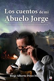 Los cuentos de mi abuelo jorge : Serie de cuentos en base a valores para grandes y chicos cover image