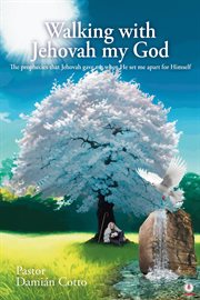 Walking With Jehovah My God : The prophecies that Jehovah gave me when He set me apart for Himself cover image