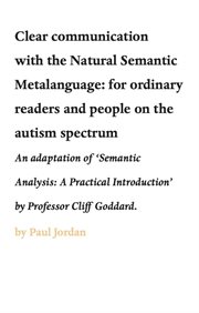 Clear communication with the natural semantic metalanguage: for ordinary readers and people on th. An Adaptation of 'Semantic Analysis: A Practical Introduction' by Professor Cliff Goddard cover image
