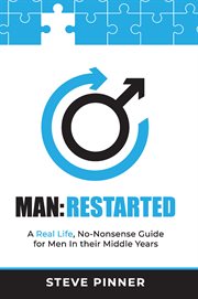 Man: restarted. A Real Life, No Nonsense Guide For Men in their Middle Years cover image