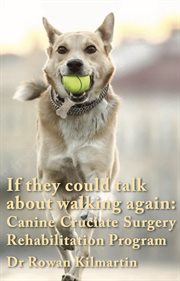 If they could talk about walking again: canine cruciate surgery rehabilitation program cover image