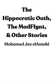 The hippocratic oath, the madflynt, & other stories cover image