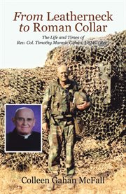 From leatherneck to roman collar. The Life and Times of Rev. Col. Timothy Mannix Gahan, Usmc (Ret.) cover image